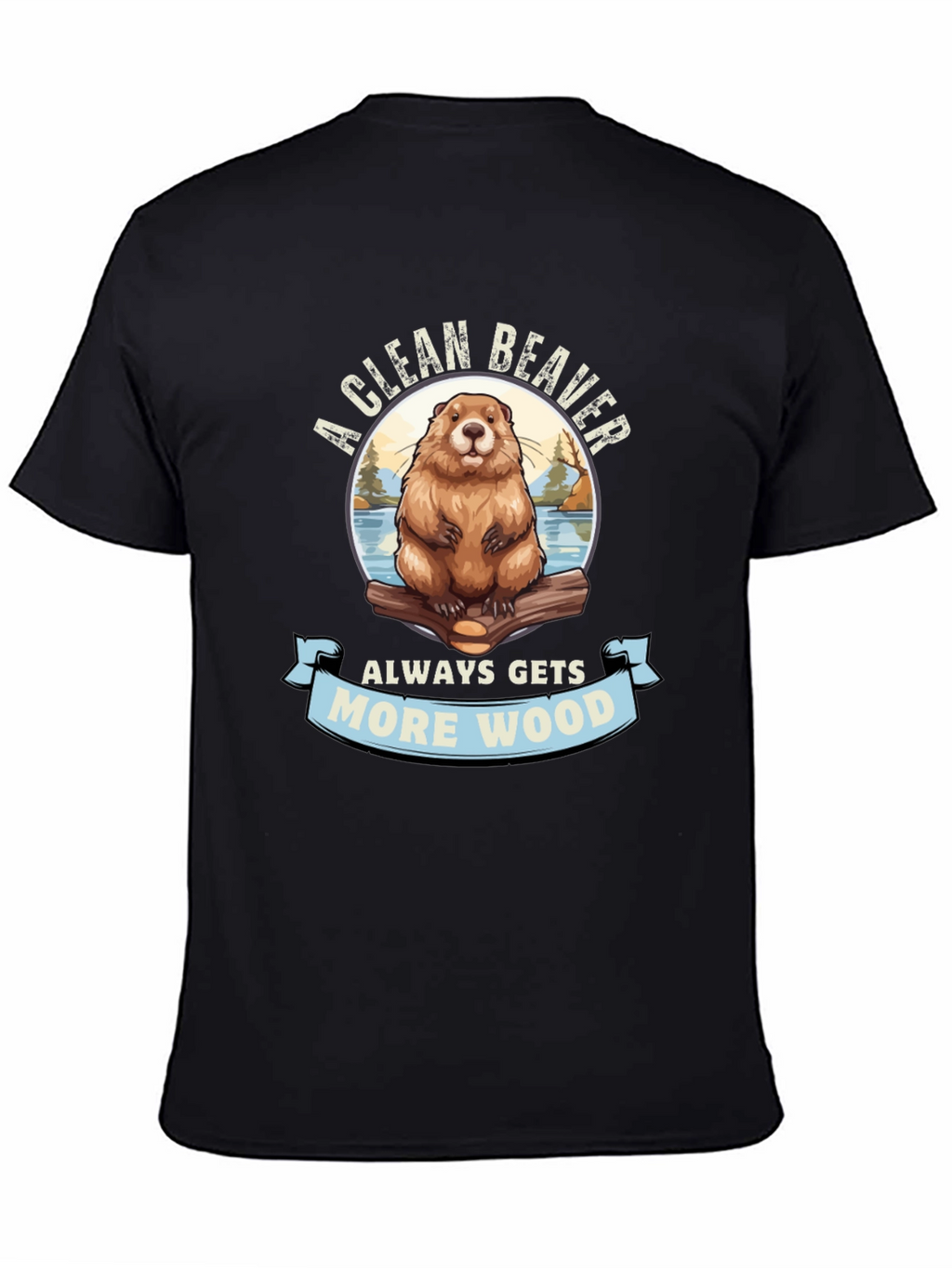 A Clean Beaver Gets More Wood Graphic T-Shirt