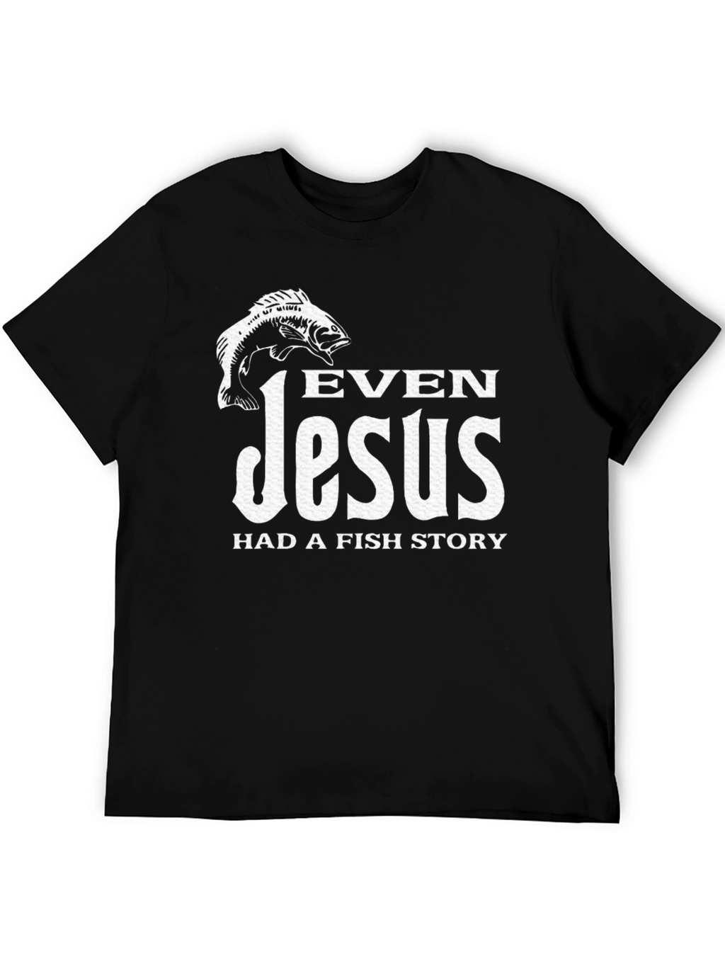 Even Jesus Had a Fish Story Black T-Shirt