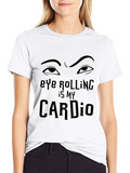 Eye Rolling is My Cardio - Funny Graphic T-Shirt