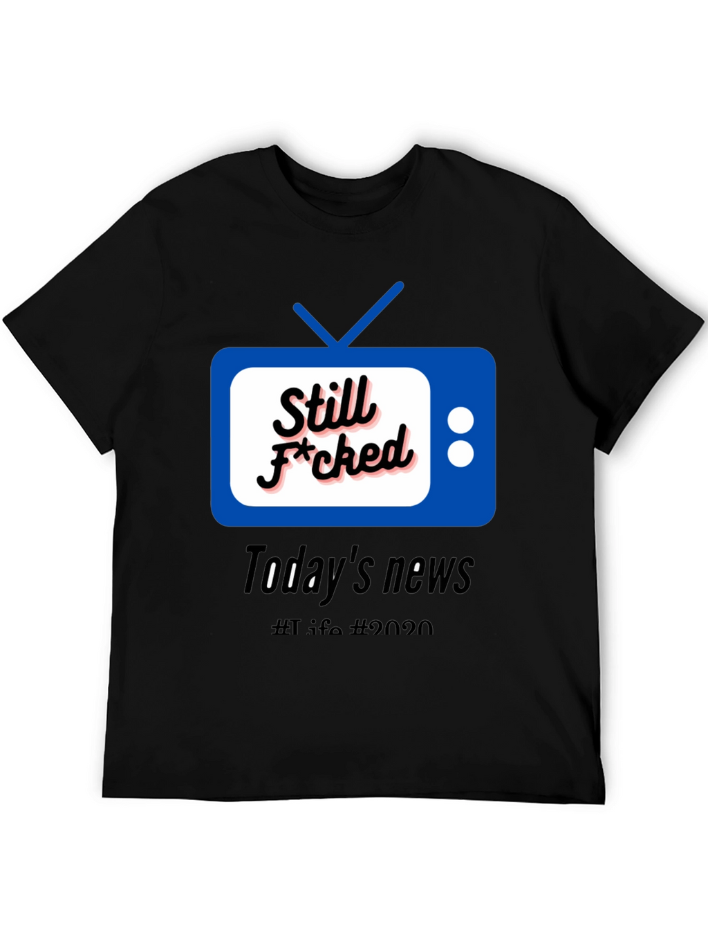Still F*cked News Tee - Todays News 2020 T-Shirt