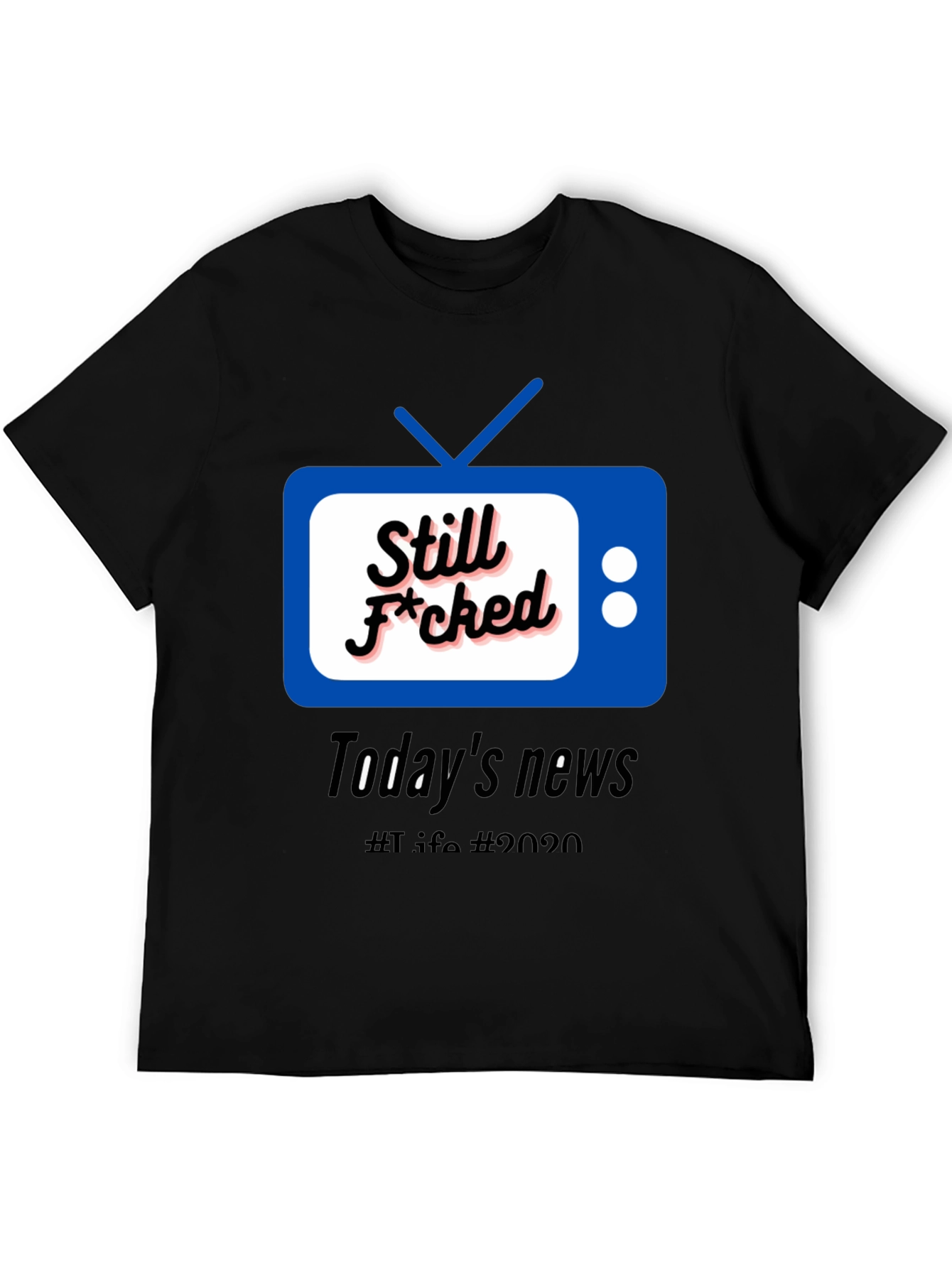 Still F*cked News Tee - Todays News 2020 T-Shirt