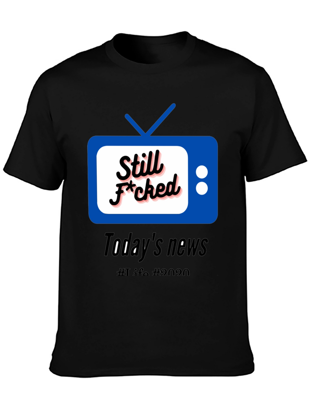 Still F*cked News Tee - Todays News 2020 T-Shirt