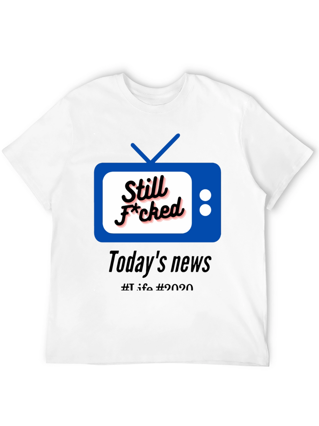 Still F*cked News Tee - Todays News 2020 T-Shirt