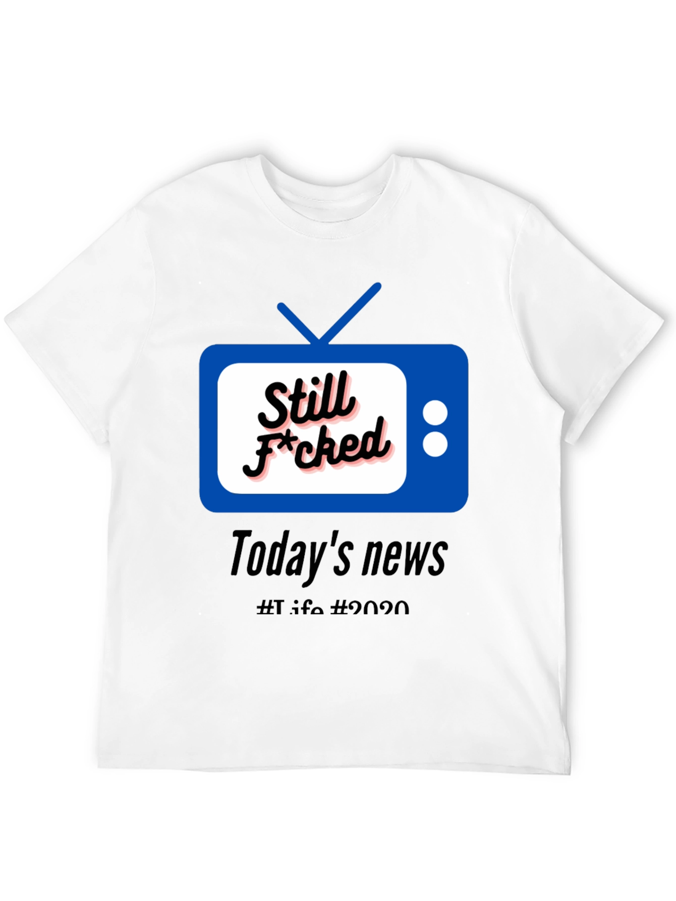 Still F*cked News Tee - Todays News 2020 T-Shirt