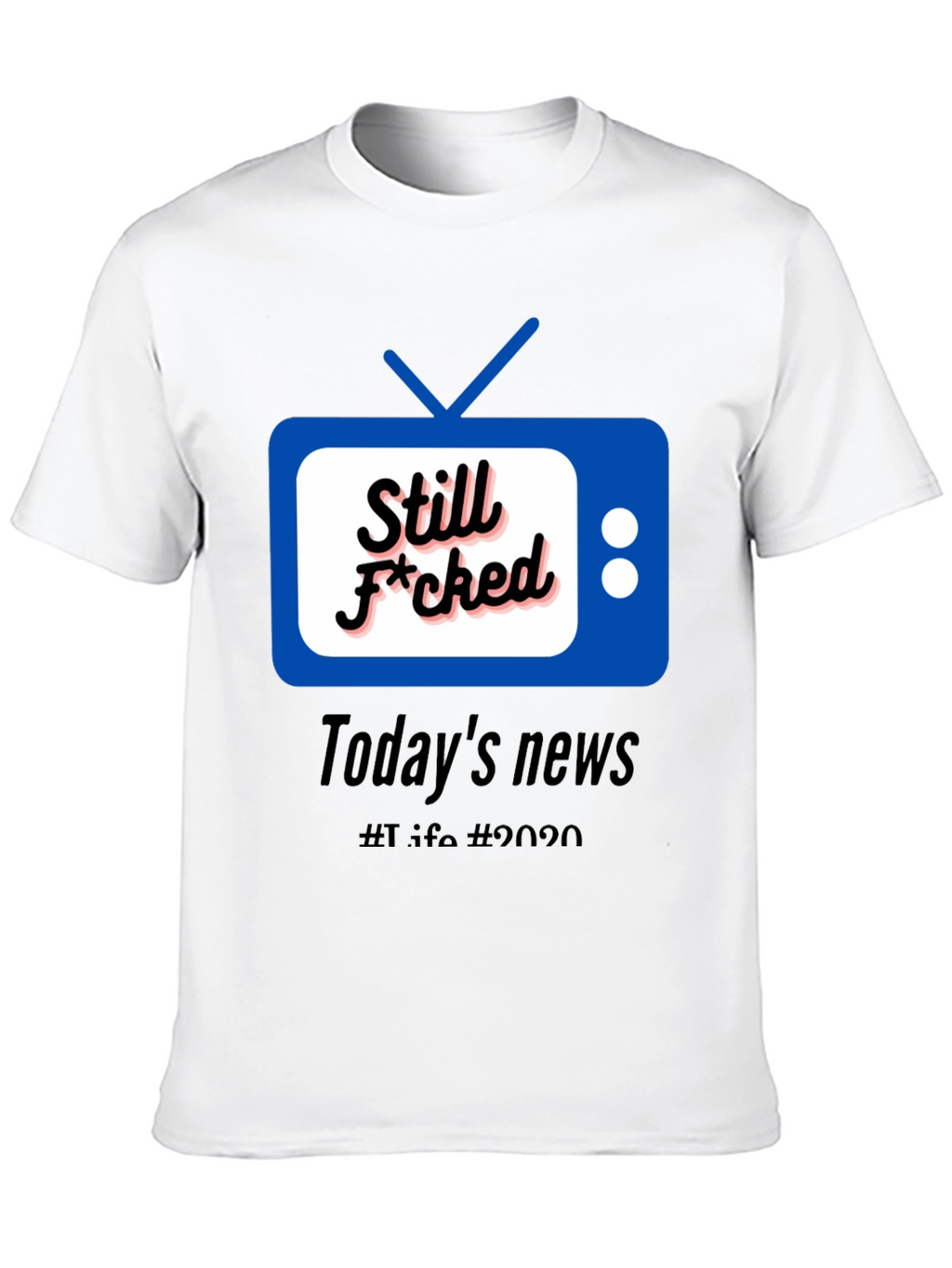Still F*cked News Tee - Todays News 2020 T-Shirt