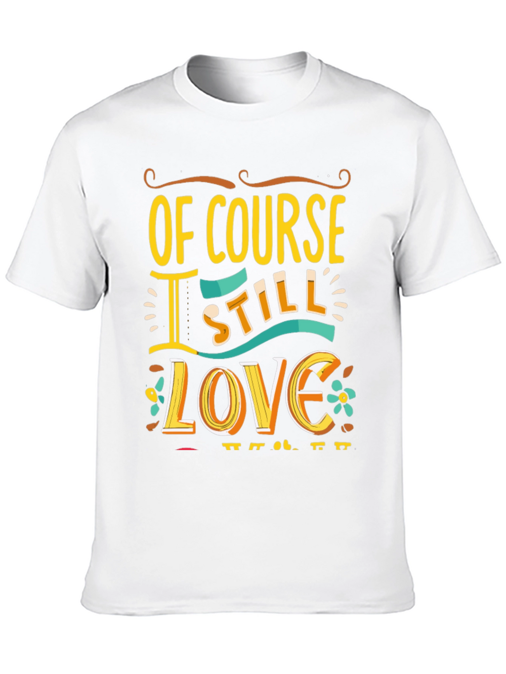 Of Course I Still Love You Graphic Tee