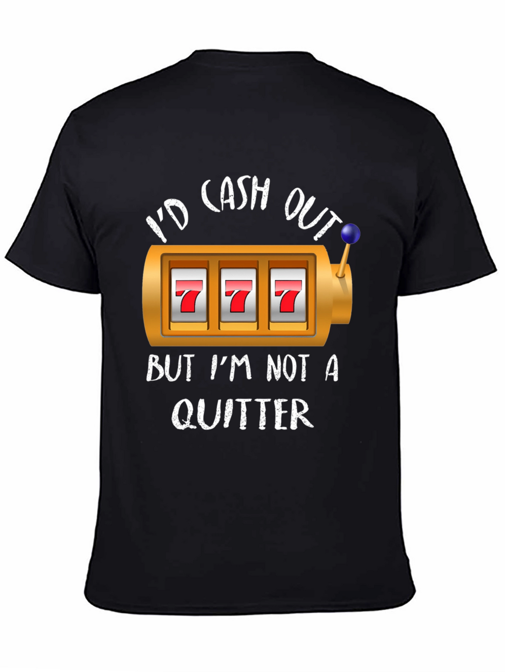 Id Cash Out But Im Not A Quitter T-Shirt