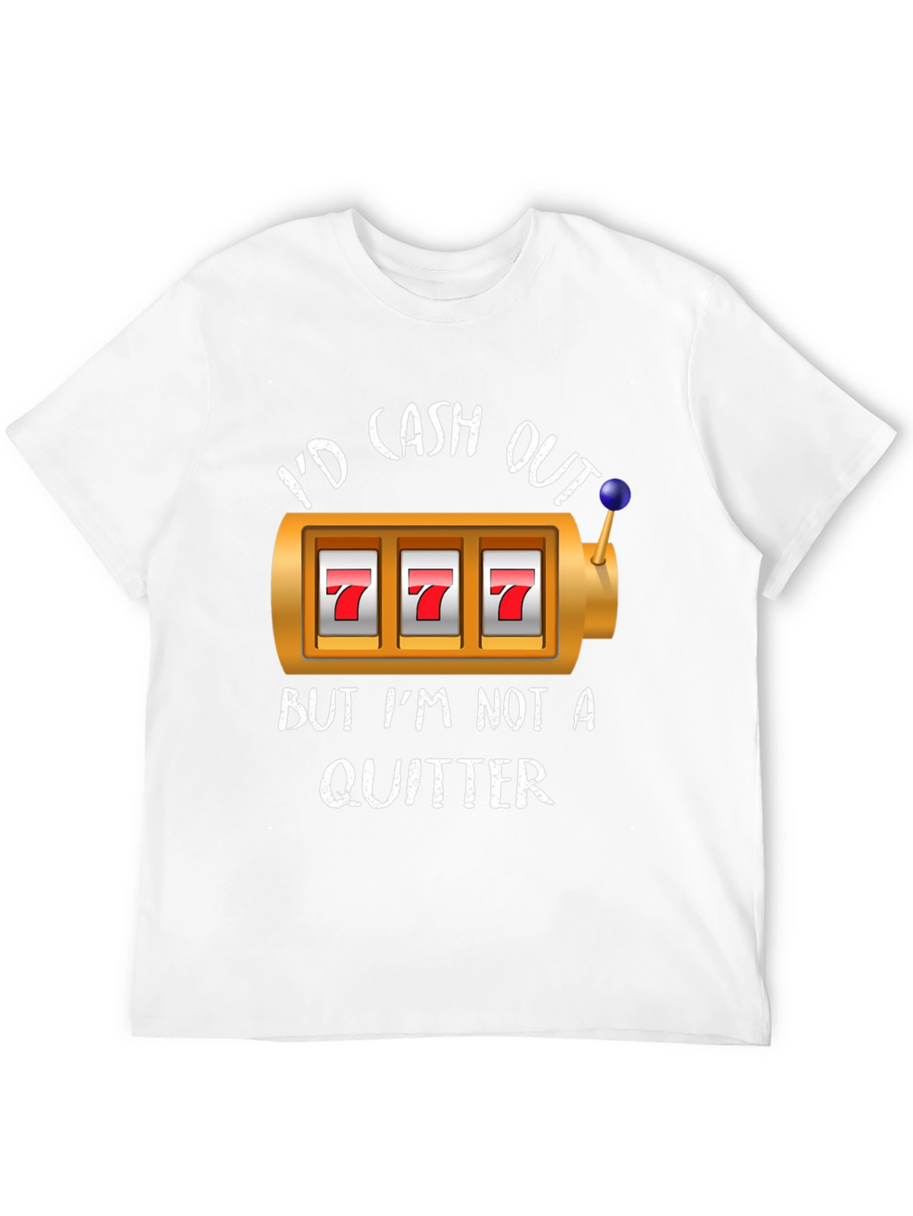 Id Cash Out But Im Not A Quitter T-Shirt