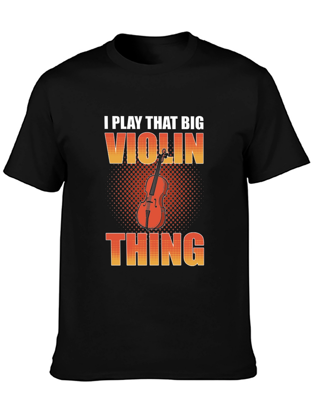 Funny I Play That Big Violin Thing T-Shirt